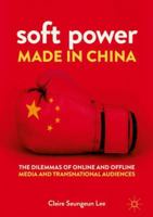 Soft Power Made in China: The Dilemmas of Online and Offline Media and Transnational Audiences 3319931148 Book Cover