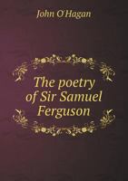 The Poetry of Sir Samuel Ferguson 1358089361 Book Cover