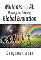 Mutants and AI: Shaping the Future of Global Evolution B0DSKC9BZB Book Cover