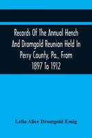 Records Of The Annual Hench And Dromgold Reunion Held In Perry County, Pa., From 1897 To 1912: These Records Contain The Genealogies Of Nicholas ... Of Chester Co., And Served In The Revolution 9354418023 Book Cover