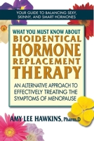 What You Must Know about Bioidentical Hormone Replacement Therapy: An Alternative Approach to Effectively Treating the Symptoms of Menopause 075700380X Book Cover