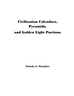Civilization Calendars, Pyramids, and Golden Light Portions 1475169507 Book Cover