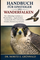 HANDBUCH FÜR EINSTEIGER DES WANDERFALKEN: Der vollständige Leitfaden zu Wanderfalken – Jagdtechniken, Aerodynamik, Brut, Lebensraum, Verhalten, Bestimmung und mehr (German Edition) B0GP1Y81MP Book Cover