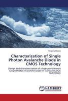 Characterization of Single Photon Avalanche Diode in CMOS Technology: Design and characterization of a high performance Single Photon Avalanche Diode in standard CMOS technology 3659507539 Book Cover
