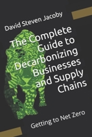 Getting to Net Zero: The Complete Guide to Decarbonizing Businesses and Supply Chains B0CCCVRHTW Book Cover