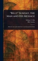 "Billy" Sunday, the Man and His Message 1023211297 Book Cover