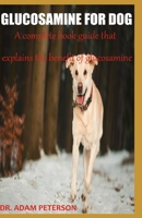 GLUCOSAMINE FOR DOG: A complete book guide that explains the benefit of glucosamine B083XTGR3R Book Cover