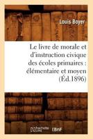 Le Livre de Morale Des A(c)Coles Primaires (Cours Moyen Et Supa(c)Rieur) Et Des Cours D'Adultes (A0/00d.1895) 2012687512 Book Cover