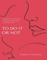 TO DO IT OR NOT: Answers To The Most Common Questions Teenagers Ask B08P4MCHPF Book Cover