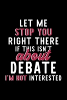 Let Me Stop You Right There If This Isn't About Debate I'm Not Interested: Notebook for Debate Lover | Great Christmas & Birthday Gift Idea for Debate ... | Debate Fan Diary | 120 pages 6x9 inches 1705342116 Book Cover