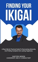 Finding Your Ikigai: A Real-World, Practical Guide To Overcoming Adversity, and Finding Complete And Lasting Happiness B095LVVP3V Book Cover