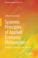 Systemic Principles of Applied Economic Philosophies I: Producers, Consumers, and the Firm 9819972728 Book Cover
