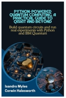 Python-Powered Quantum Computing, A Practical Guide to Qiskit and Beyond: Build quantum circuits and run real experiments with Python and IBM Quantum B0FGYGFR42 Book Cover
