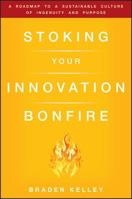 Stoking Your Innovation Bonfire: A Roadmap to a Sustainable Culture of Ingenuity and Purpose 0470621672 Book Cover