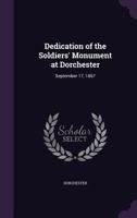 Dedication of the Soldiers' Monument at Dorchester: September 17, 1867 1359304452 Book Cover