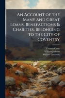 An Account of the Many and Great Loans, Benefactions & Charities, Belonging to the City of Coventry 1023815389 Book Cover