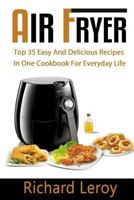 Air Fryer: Top 35 Easy and Delicious Recipes in One Cookbook for Everyday Life 153766493X Book Cover