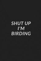 Shut Up I'm Birding , Log Book for Birdwatchers: Bird lovers journal. Gift for bird watchers. 110 pages (6'' x 9'') 1676370889 Book Cover