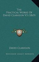 The Practical Works Of David Clarkson V3 0548709718 Book Cover