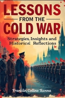 LESSONS FROM THE COLD WAR: Strategies, Insights and Historical Reflections B0DQ5WGFN4 Book Cover