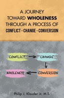 A Journey Toward Wholeness Through a Process of Conflict, Change, Conversion 1973672081 Book Cover