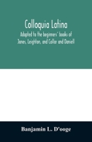 Colloquia Latina. Adapted to the Beginners' Books of Jones, Leighton, and Collar and Daniell 9354010660 Book Cover