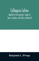 Colloquia Latina. Adapted to the Beginners' Books of Jones, Leighton, and Collar and Daniell 1015862276 Book Cover