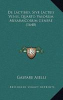 De Lactibus, Sive Lacteis Venis, Quarto Vasorum Mesaraicorum Genere (1640) 1165898837 Book Cover