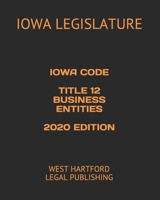 IOWA CODE TITLE 12 BUSINESS ENTITIES 2020 EDITION: WEST HARTFORD LEGAL PUBLISHING B083XWJGMQ Book Cover