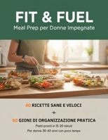 Fit & Fuel: Meal Prep per Donne Impegnate: 40 Ricette Sane e Veloci per Dimagrire e Organizzare la Settimana + 60 Giorni di Piano Pratico (Italian Edition) B0GNQLZZ3N Book Cover