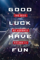 Good Luck Have Fun: The Rise of eSports 1510725903 Book Cover