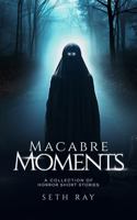 Macabre Moments: A Collection of Horror Short Stories 1963297199 Book Cover