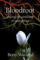 Bloodroot: Tracing the Untelling of Motherloss 1896764290 Book Cover