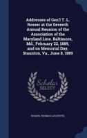Addresses of Gen'l T. L. Rosser at the Seventh Annual Reunion of the Association of the Maryland Line. Baltimore, Md., February 22, 1889, and on Memorial Day, Staunton, Va., June 8, 1889 1021505013 Book Cover