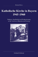 Katholische Kirche in Bayern 1945-1960: Religion, Gesellschaft Und Modernisierung in Der Erzdiözese München Und Freising 3506764667 Book Cover