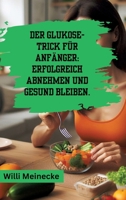 Der Glukose-Trick für Anfänger: Erfolgreich abnehmen und gesund bleiben.: Mit 100 leckeren Rezepten. (German Edition) 3384210700 Book Cover