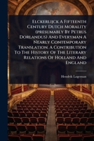 Elckerlijck A Fifteenth Century Dutch Morality (presumably By Petrus Dorlandus) And Everyman A Nearly Contemporary Translation. A Contribution To The ... The Literary Relations Of Holland And England 1024872335 Book Cover