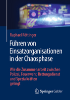 Führen von Einsatzorganisationen in der Chaosphase: Wie die Zusammenarbeit zwischen Polizei, Feuerwehr, Rettungsdienst und Spezialkräften gelingt (German Edition) 3658460962 Book Cover