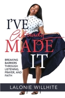 I've Already Made It: Breaking Barriers Through Listening, Prayer, and Faith 0578516624 Book Cover