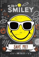 My Life in Smiley (Book 3 in Smiley series): Save Me! 1449495729 Book Cover