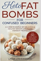 KETO FAT BOMBS FOR CONFUSED BEGINNERS: A guide to simple yet delicious and healthy weight loss plans for busy people.: (Over 50 sweet, savory and mouth-watering low carb recipes) 1693535785 Book Cover