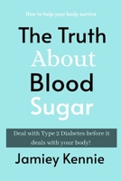 The Truth About Blood Sugar: Deal with Type 2 Diabetes before it deals with your body B085RRZ81P Book Cover