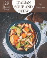 123 Yummy Italian Soup and Stew Recipes: From The Yummy Italian Soup and Stew Cookbook To The Table B08GRKGY1M Book Cover