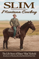 Slim--Montana Cowboy: The Life Story of Elmer Slim Kobold, Benefactor of Montana Rosebud Battlefield State Park 1591523982 Book Cover