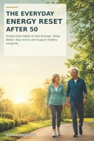 The Everyday Energy Reset After 50: Simple Daily Habits to Feel Stronger, Sleep Better, Stay Active, and Support Healthy Longevity B0HFGSQDW1 Book Cover