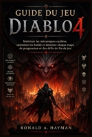 GUIDE DU JEU DIABLO 4: Maîtrisez les mécaniques cachées, optimisez les builds et dominez chaque étape de progression et des défis de fin de jeu. (French Edition) B0GYRGNJCQ Book Cover