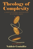 Theology of Complexity: A Vision of Christian Doctrine from Its Complex Aspect B0FNN8F83G Book Cover