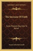 The Increase Of Faith: Some Present-Day Aids To Belief 116296233X Book Cover