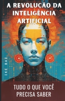 A Revolução da Inteligência Artificial: Tudo o que você precisa saber (Portuguese Edition) B0CLHQXR99 Book Cover
