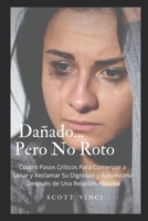 Da�ado... Pero no roto: Cuatro pasos cr�ticos para comenzar a sanar y reclamar su dignidad y autoestima despu�s de una relaci�n abusiva B08R8DN85J Book Cover